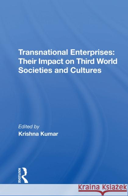 Transnational Enterprises: Their Impact on Third World Societies and Cultures Krishna Kumar 9780367214906