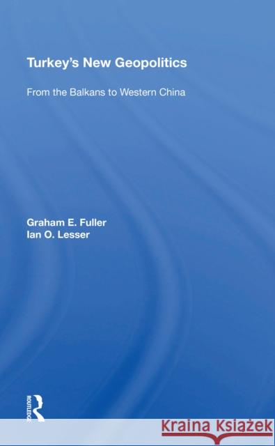 Turkey's New Geopolitics: From the Balkans to Western China Graham Fuller 9780367215026