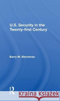 U.S. Security in the Twenty-First Century Barry M. Blechman 9780367215170