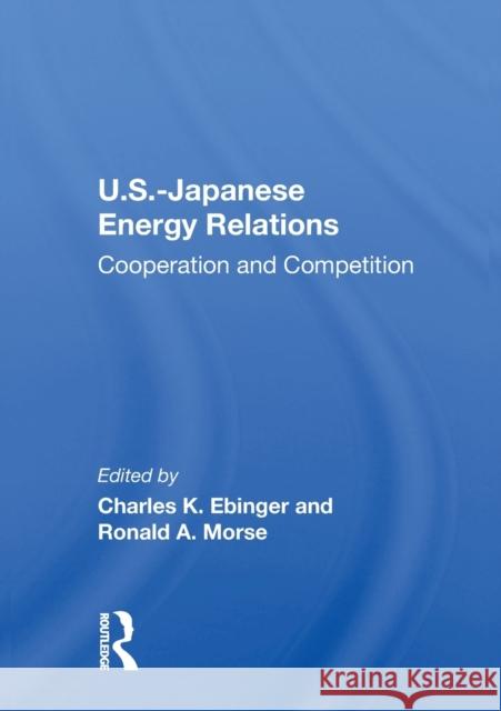 U.S.-Japanese Energy Relations: Cooperation and Competition Ebinger, Charles 9780367215231