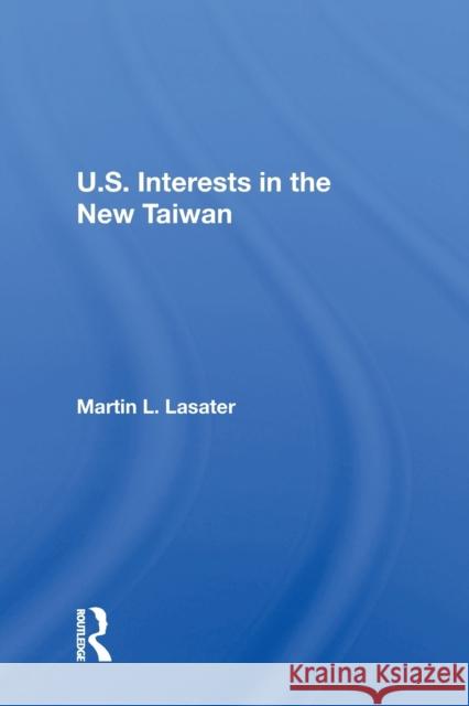 U.S. Interests in the New Taiwan Lasater, Martin L. 9780367215248 Taylor & Francis