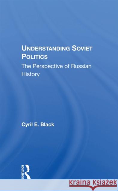 Understanding Soviet Politics: The Perspective of Russian History Black, Cyril E. 9780367215514