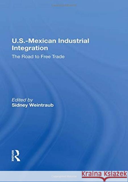 U.S.-Mexican Industrial Integration: The Road to Free Trade Weintraub, Sidney 9780367215576 Routledge