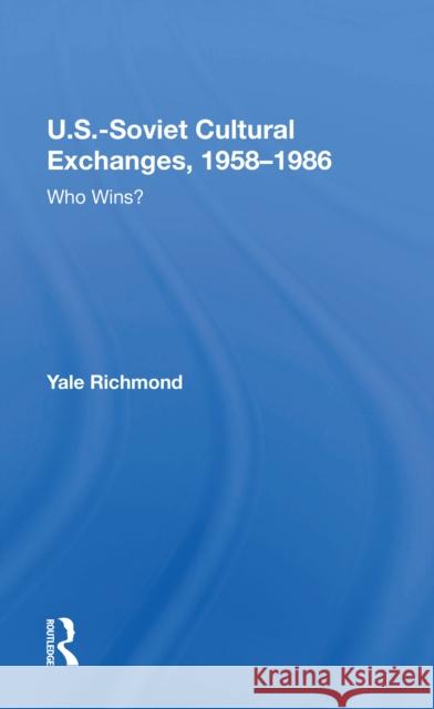 U.S.-Soviet Cultural Exchanges, 1958-1986: Who Wins? Yale Richmond 9780367215583 Routledge