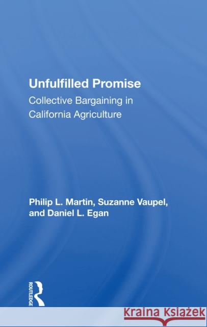 Unfulfilled Promise: Collective Bargaining in California Agriculture Philip L. Martin 9780367215590 CRC Press