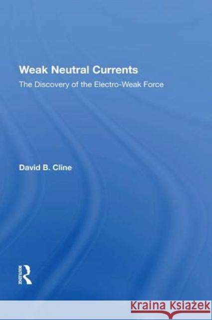 Weak Neutral Currents: The Discovery of the Electro-Weak Force Cline, David 9780367216139 CRC Press