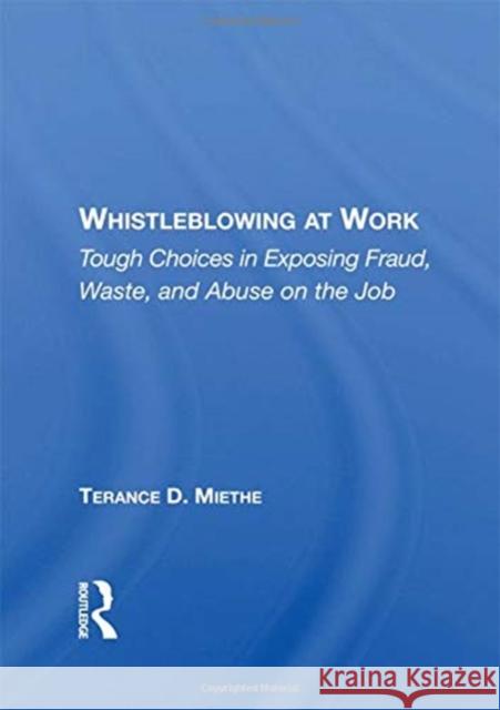 Whistleblowing at Work: Tough Choices in Exposing Fraud, Waste, and Abuse on the Job Miethe, Terry 9780367216245