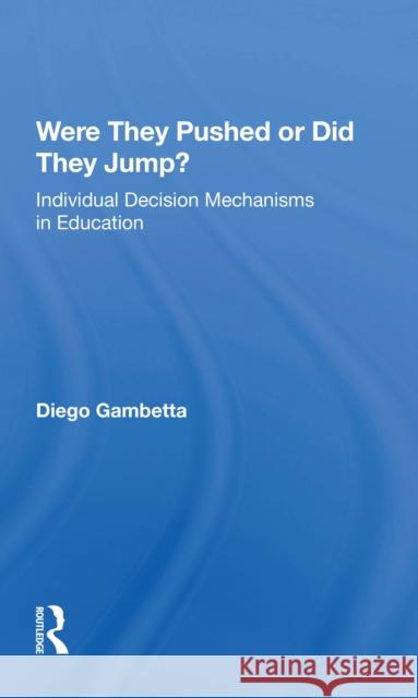 Were They Pushed or Did They Jump?: Individual Decision Mechanisms in Education Diego Gambetta 9780367216306