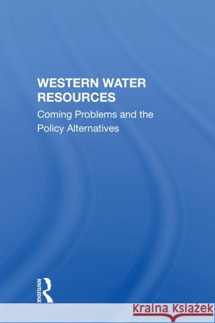 Western Water Resources: Coming Problems and the Policy Alternatives Boulding, K. 9780367216320 Taylor & Francis