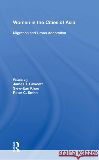 Women in the Cities of Asia: Migration and Urban Adaptation James T. Fawcett 9780367216474
