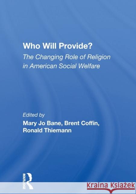 Who Will Provide?: The Changing Role of Religion in American Social Welfare Bane, Mary Jo 9780367216498