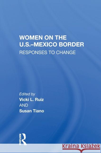Women on the U.S.-Mexico Border: Responses to Change Ruiz, Vicki 9780367216559