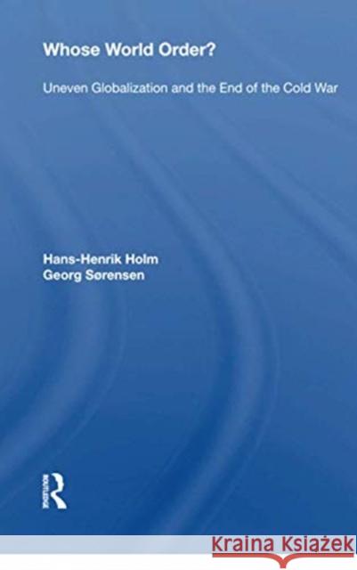 Whose World Order?: Uneven Globalization and the End of the Cold War Hans-Henrik Holm 9780367216580 Routledge