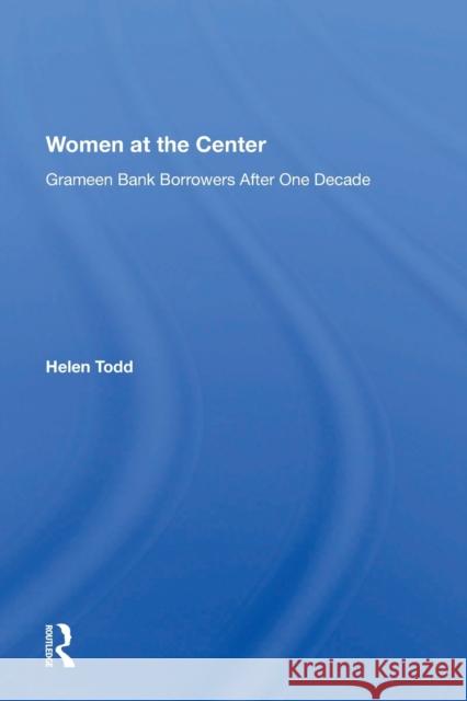 Women at the Center: Grameen Bank Borrowers After One Decade Todd, Helen 9780367216603 Taylor & Francis