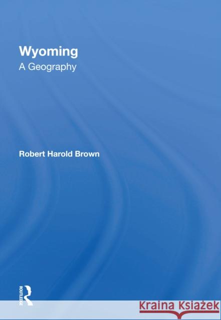 Wyoming: A Geography Robert H. Brown 9780367216832 Routledge