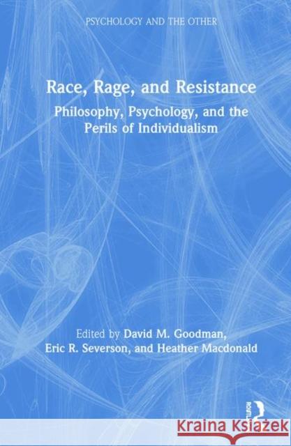 Race, Rage, and Resistance: Philosophy, Psychology, and the Perils of Individualism David M. Goodman Eric R. Severson Heather MacDonald 9780367217792 Routledge