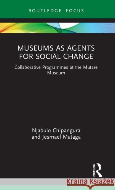 Museums as Agents for Social Change: Collaborative Programmes at the Mutare Museum Njabulo Chipangura (University of the Wi Jesmael Mataga (Sol Plaatje University,   9780367217808 Routledge