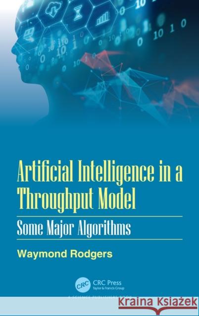 Artificial Intelligence in a Throughput Model: Some Major Algorithms Rodgers, Waymond 9780367217815 CRC Press