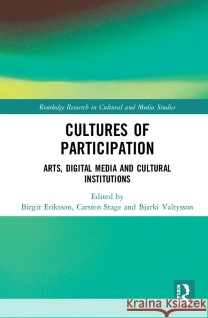 Cultures of Participation: Arts, Digital Media and Cultural Institutions Birgit Eriksson Carsten Stage Bjarki Valtysson 9780367218386 Routledge