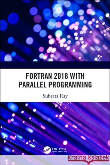 FORTRAN 2018 with Parallel Programming Subrata Ray 9780367218430 CRC Press