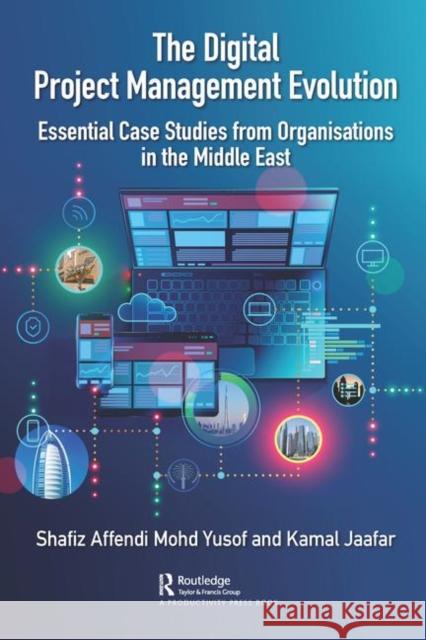 The Digital Project Management Evolution: Essential Case Studies from Organisations in the Middle East Yusof, Shafiz 9780367218492 Productivity Press