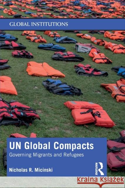 Un Global Compacts: Governing Migrants and Refugees Nicholas Micinski 9780367218836 Routledge