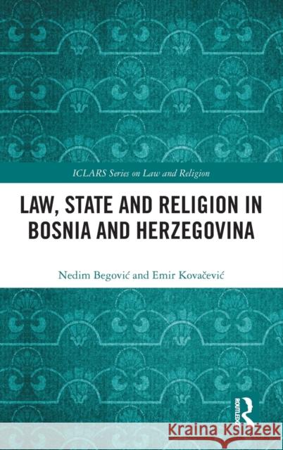 Law, State and Religion in Bosnia and Herzegovina Nedim Begovic Emir Kovačevic 9780367218874 Routledge