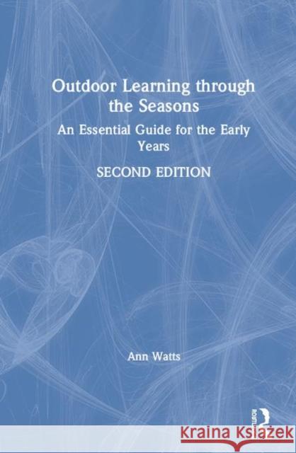 Outdoor Learning Through the Seasons: An Essential Guide for the Early Years Ann Watts 9780367218973 Routledge