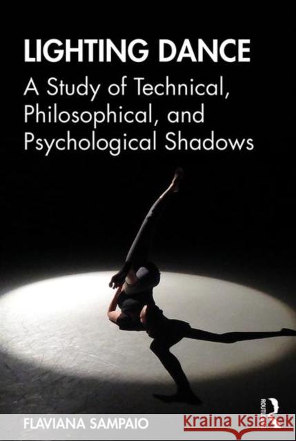 Lighting Dance: A Study of Technical, Philosophical, and Psychological Shadows Flaviana Xavier Antunes Sampaio 9780367219178 Routledge