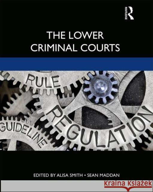 The Lower Criminal Courts Alisa Smith Sean Maddan 9780367219307 Routledge