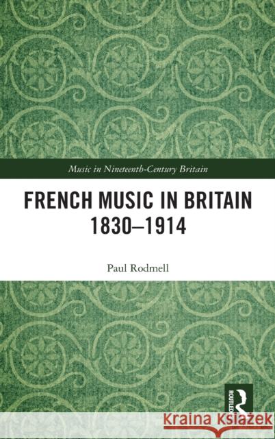 French Music in Britain 1830-1914 Paul J. Rodmell 9780367219390 Routledge