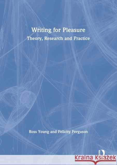 Writing for Pleasure: Theory, Research and Practice Ross Young Felicity Ferguson 9780367219505 Routledge