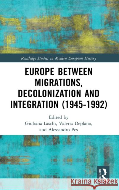 Europe Between Migrations, Decolonization and Integration (1945-1992) Giuliana Laschi Valeria Deplano Alessandro Pes 9780367219550