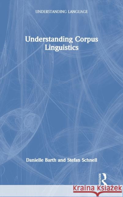 Understanding Corpus Linguistics Danielle Barth Stefan Schnell 9780367219604 Routledge