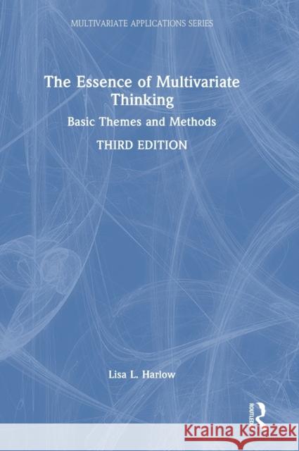 The Essence of Multivariate Thinking: Basic Themes and Methods Lisa L. Harlow 9780367219703 Routledge