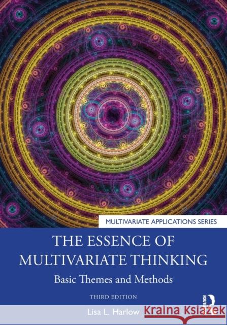 The Essence of Multivariate Thinking: Basic Themes and Methods Lisa L. Harlow 9780367219727 Routledge