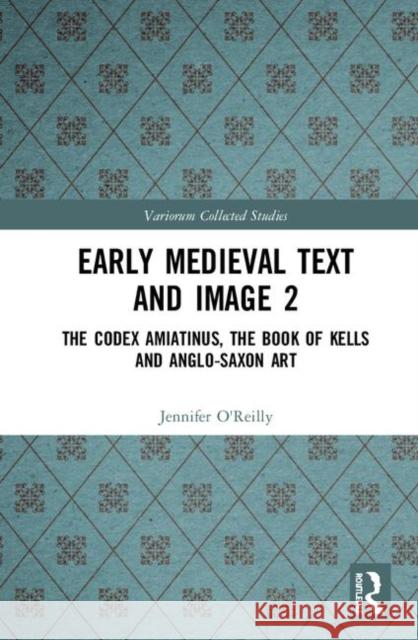 Early Medieval Text and Image Volume 2: The Codex Amiatinus, the Book of Kells and Anglo-Saxon Art Mullins, Elizabeth 9780367219956 Routledge
