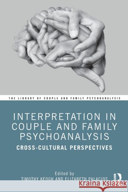 Interpretation in Couple and Family Psychoanalysis: Cross-Cultural Perspectives Timothy Keogh Elizabeth Palacios 9780367220068