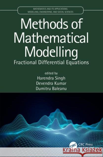 Methods of Mathematical Modelling: Fractional Differential Equations Harendra Singh Devendra Kumar Dumitru Baleanu 9780367220082