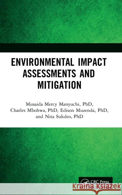 Environmental Impact Assessments and Mitigation Musaida Mercy Manyuchi Charles Mbohwa Edison Muzenda 9780367220112