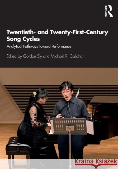 Twentieth- And Twenty-First-Century Song Cycles: Analytical Pathways Toward Performance Sly, Gordon 9780367220266 Routledge