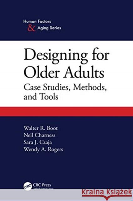 Designing for Older Adults: Case Studies, Methods, and Tools Walter Boot Neil Charness Sara J. Czaja 9780367220303 CRC Press