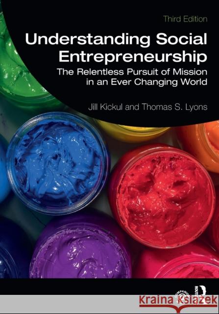 Understanding Social Entrepreneurship: The Relentless Pursuit of Mission in an Ever Changing World Jill Kickul Thomas S. Lyons 9780367220327 Taylor & Francis Ltd
