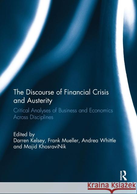 The Discourse of Financial Crisis and Austerity: Critical Analyses of Business and Economics Across Disciplines Darren Kelsey Frank Mueller Andrea Whittle 9780367220495