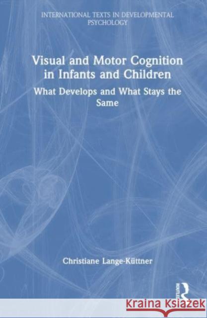 Visual and Motor Cognition in Infants and Children Christiane Lange-Kuttner 9780367220686 Taylor & Francis Ltd