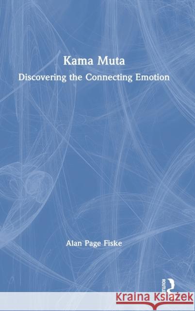 Kama Muta: Discovering the Connecting Emotion Alan Page Fiske 9780367220938 Routledge