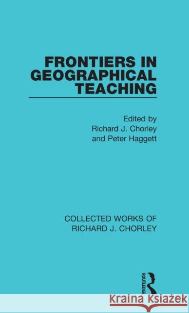 Frontiers in Geographical Teaching Richard J. Chorley Peter Haggett 9780367220990 Routledge
