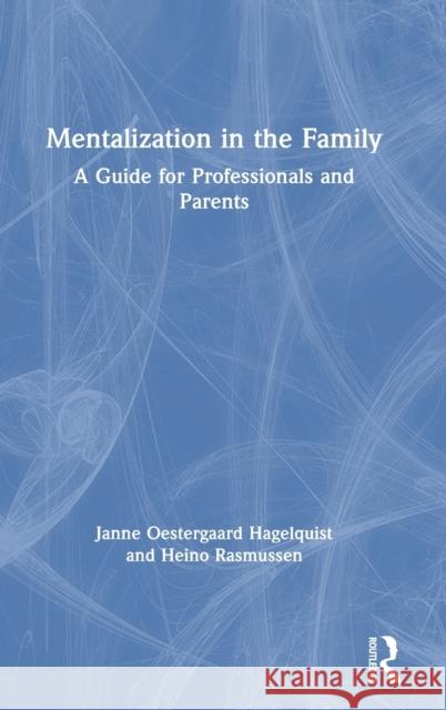 Mentalization in the Family: A Guide for Professionals and Parents Janne Oestergaar Heino Rasmussen 9780367221010 Routledge