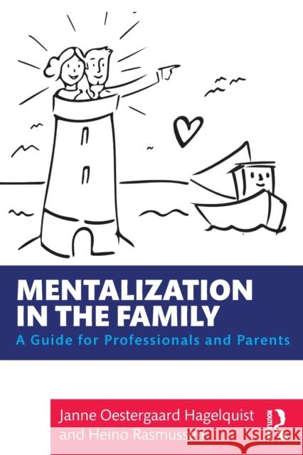 Mentalization in the Family: A Guide for Professionals and Parents Janne Oestergaar Heino Rasmussen 9780367221027 Routledge