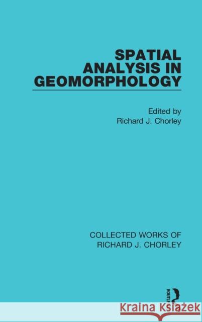 Spatial Analysis in Geomorphology Richard J. Chorley 9780367221133